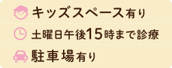 キッズスペース有り 土曜日午後15時まで診療 駐車場有り