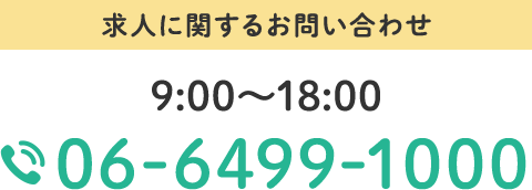 求人に関するお問い合わせ 9:00～18:00 TEL:06-6499-1000