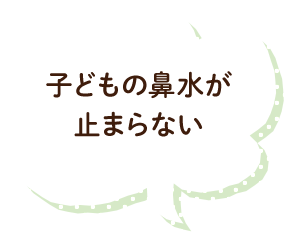 子どもの鼻水が止まらない